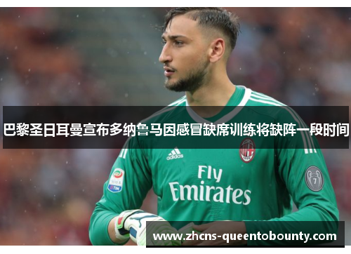 巴黎圣日耳曼宣布多纳鲁马因感冒缺席训练将缺阵一段时间