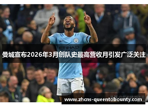 曼城宣布2026年3月创队史最高营收月引发广泛关注