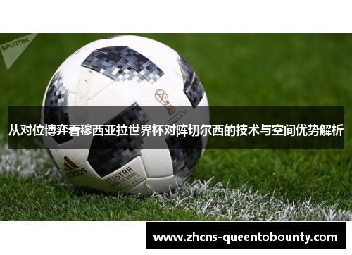 从对位博弈看穆西亚拉世界杯对阵切尔西的技术与空间优势解析